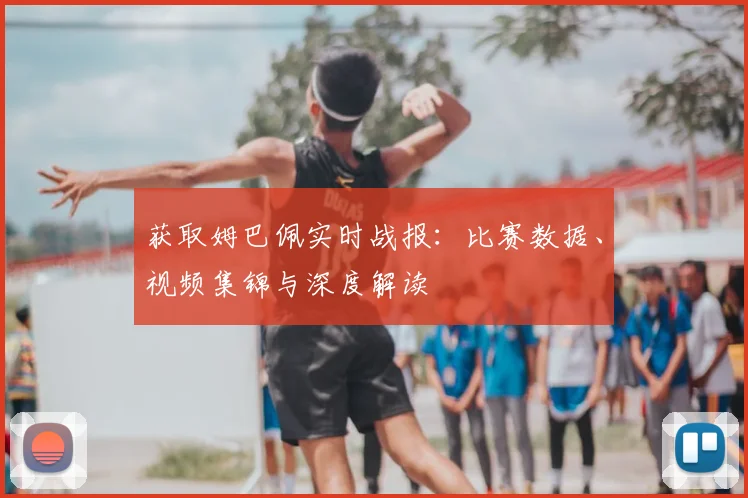 获取姆巴佩实时战报：比赛数据、视频集锦与深度解读