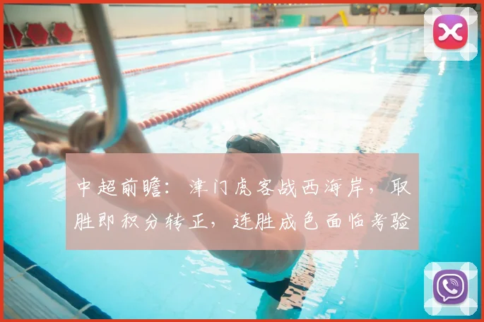 中超前瞻:津门虎客战西海岸,取胜即积分转正,连胜成色面临考验