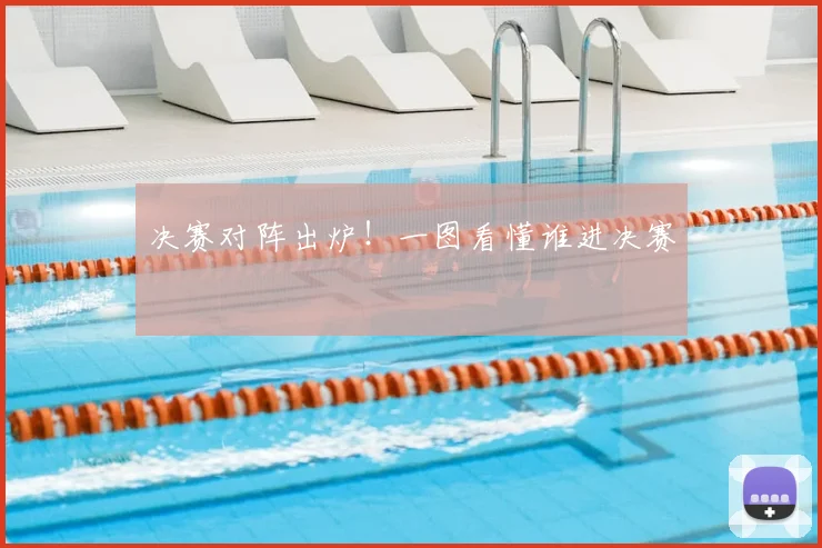 决赛对阵出炉！一图看懂谁进决赛